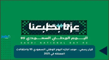 قرار رسمي.. موعد إجازة اليوم الوطني السعودي 95 واحتفالات المملكة في 2025